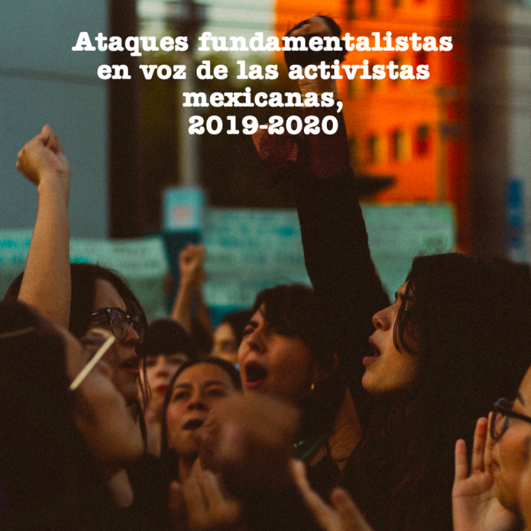 Fundamentalist attacks voiced by Mexican women activists 2019-2020.